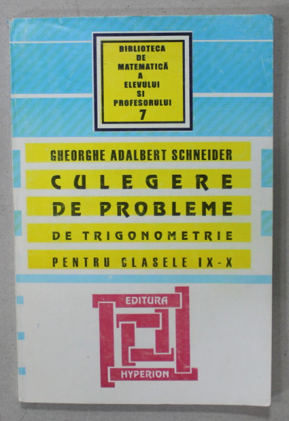 CULEGERE DE PROBLEME DE TRIGONOMETRIE PENTRU CLASELE IX- X de GHEORGHE ADALBERT SCHNEIDER , 1997