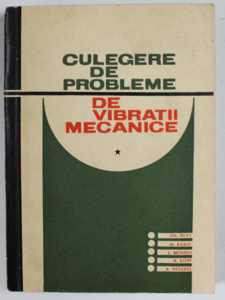 CULEGERE DE PROBLEME DE VIBRATII MECANICE , VOLUMUL I : SISTEME LINIARE CU UN NUMAR FINIT DE GRADE DE LIBERTATE de GH. SILAS ...A. HEGEDUS , 1967