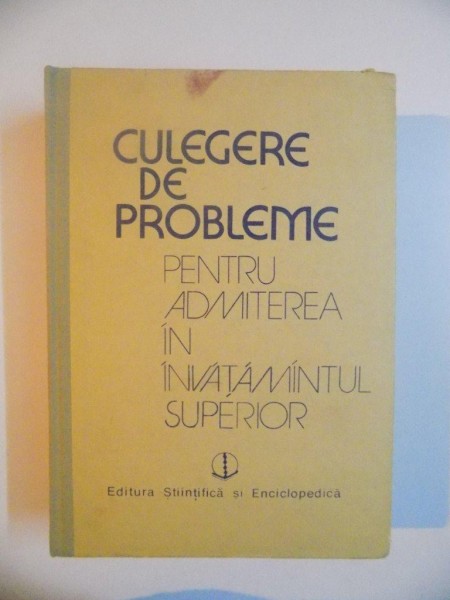 CULEGERE DE PROBLEME PENTRU ADMITEREA IN INVATAMANTUL SUPERIOR de OCTAVIAN STANASILA , ION M. POPESCU , FELICIA CORNEA , 1989