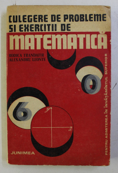 CULEGERE DE PROBLEME SI EXERCITII DE MATEMATICA de RODICA TRANDAFIR , ALEXANDRU LEONTE , 1976 , PREZINTA PETE