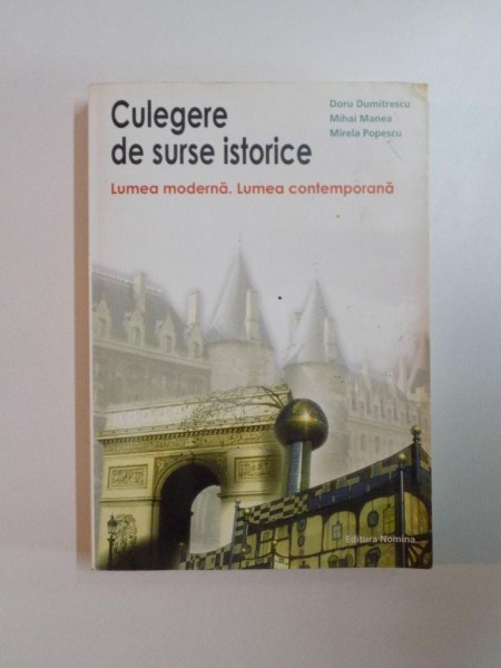 CULEGERE DE SURSE ISTORICE , LUMEA MODERNA , LUMEA CONTEMPORANA de DORU DUMITRESCU , MIHAI MANEA , MIRELA POPESCU , 2011