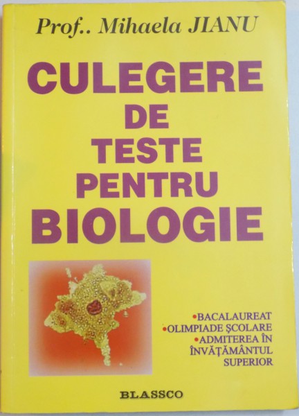 CULEGERE DE TESTE PENTRU BIOLOGIE PENTRU CLASA A IX A SI A X A de MIHAELA JIANU