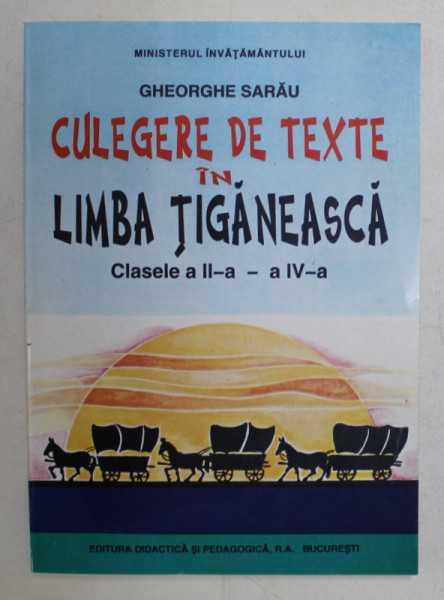 CULEGERE DE TEXTE IN LIMBA TIGANEASCA , CLASELE A II - A , A IV - A de GHEORGHE SARAU , 1995