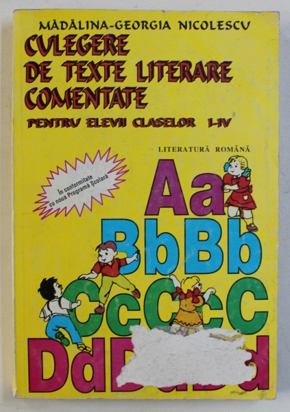 CULEGERE DE TEXTE LITERARE COMENTATE PENTRU ELEVII CLASELOR I - IV - LITERATURA ROMANA de MADALINA - GEORGIA NICOLESCU , 2002