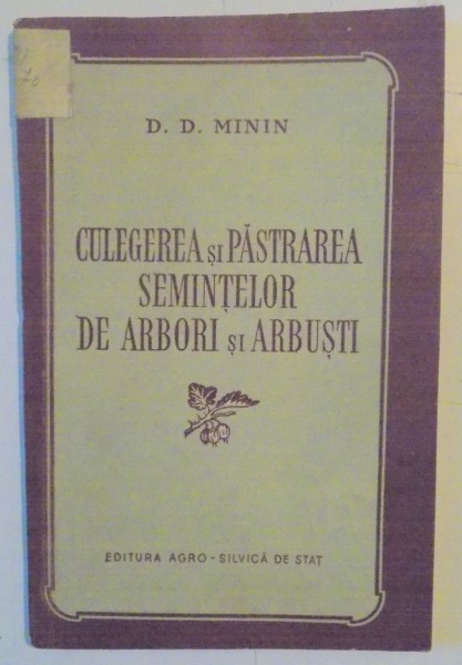CULEGEREA SI PASTRAREA SEMINTELOR DE ARBORI SI ARBUSTI de D.D. MININ , 1954