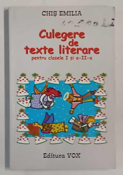 CULGERE DE TEXTE LITERARE PENTRU CLASELE I si A - II -A de  CHIS EMILIA , 2001 , INSEMNARI PE PAGINA DE GARDA