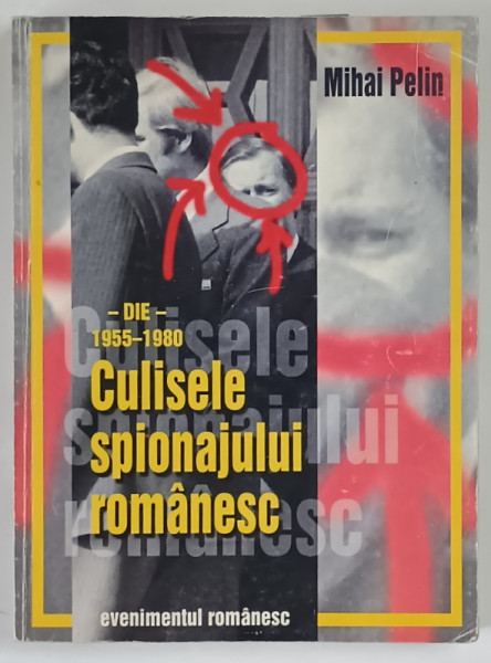 CULISELE SPIONAJULUI ROMANESC , DIE , 1955 - 1980 de MIHAI PELIN , 1997 *DEDICATIE