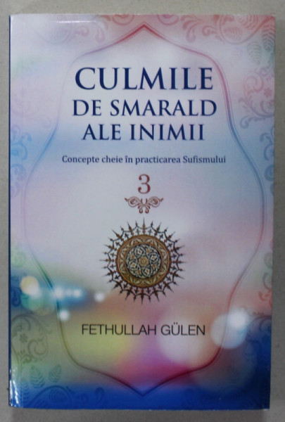 CULMILE DE SMARALD ALE INIMII , CONCEPTE CHEIE IN PRACTICAREA SUFISMULUI , VOLUMUL III de FETHULLAH GULEN , 2023