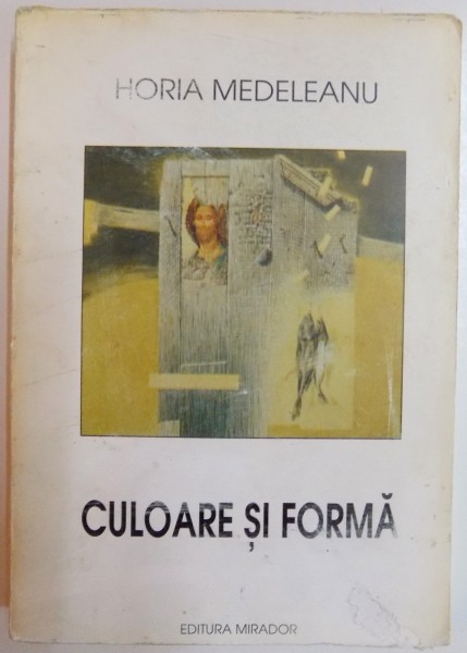 CULOARE SI FORMA , EVOCARI , ESEURI , PROFILURI de HORIA MEDELEANU , 1996