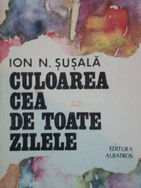 CULOAREA CEA DE TOATE ZILELE de IOAN N, SUSALA * MICI DEFECTE