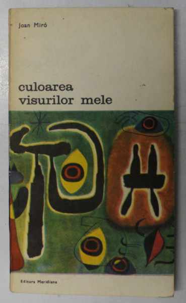 CULOAREA VISURILOR MELE de JOAN MIRO,BUC.1982