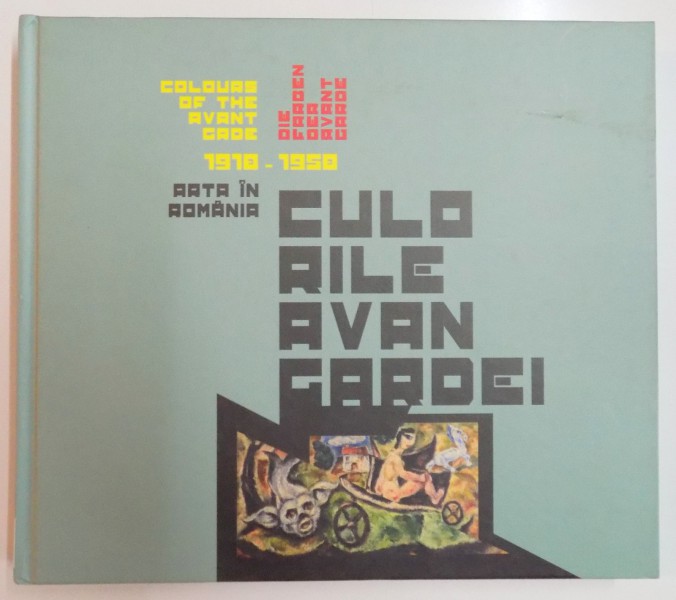 CULORILE AVANGARDEI, ARTA IN ROMANIA 1910-1950