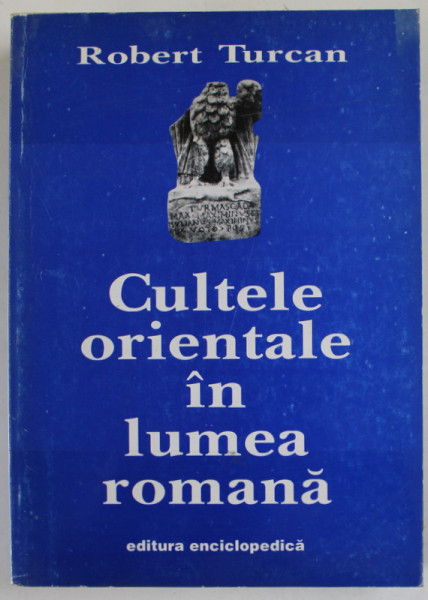 CULTELE ORIENTALE IN LUMEA ROMANA de ROBERT TURCAN , 1998 * COPERTA LIPITA  CU SCOTCH