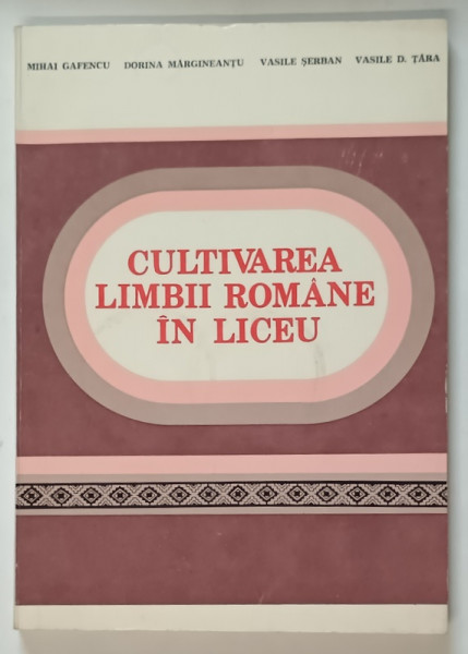 CULTIVAREA LIMBII ROMANE IN LICEU , NORME SI EXERCITII de MIHAI GAFENCU ... VASILE D. TARA , 1983