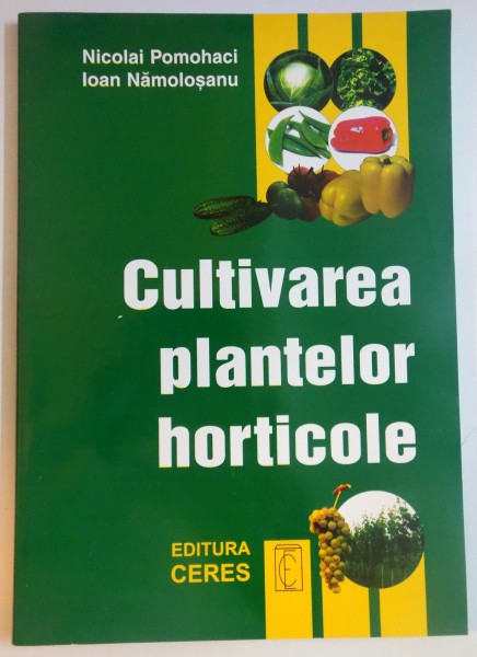 CULTIVAREA PLANTELOR HORTICOLE de NICOLAI POMOHACI , IOAN NAMOLOSANU , 2003
