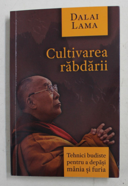 CULTIVAREA RABDARII - TEHNICI BUDISTE PENTRU A DEPASI MANIA SI FURIA de DALAI LAMA , 2020