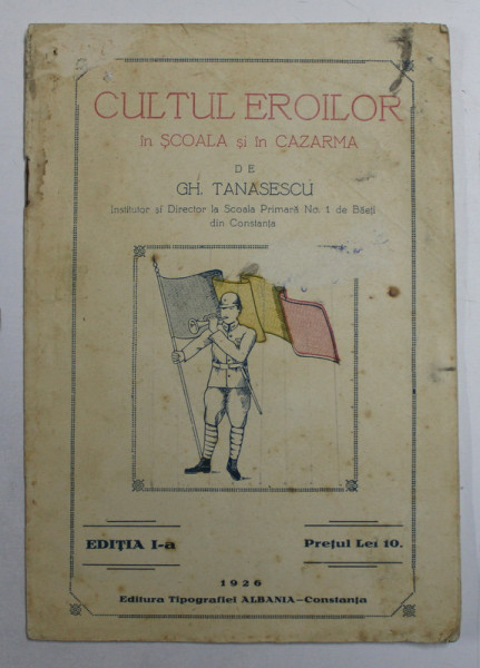 CULTUL EROILOR IN SCOALA SI IN CAZARMA , EDITIA I - A de GH. TANASESCU , 1926