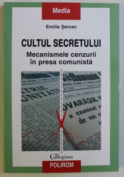 CULTUL SECRETULUI , MECANISMELE CENZURII IN PRESA COMUNISTA de EMILIA SERCAN , 2015