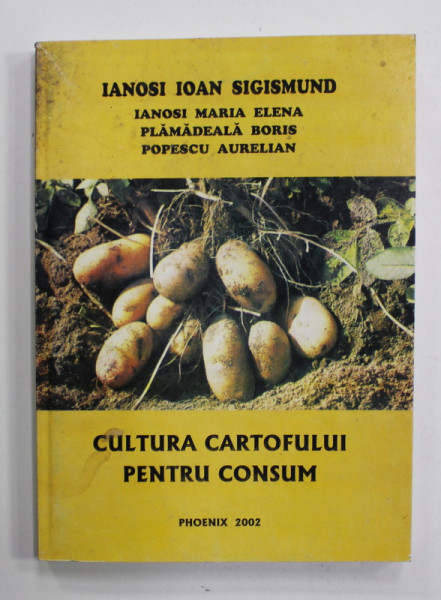 CULTURA CARTOFULUI PENTRU CONSUM de IANOSI IOAN SIGISMUND ...POPESCU AURELIAN , 2002