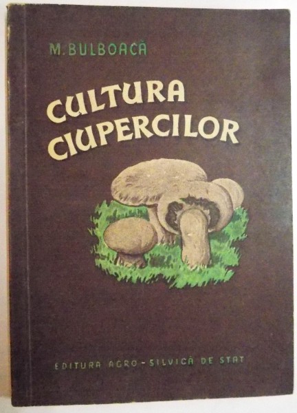 CULTURA CIUPERCILOR de M. BULBOACA , 1956
