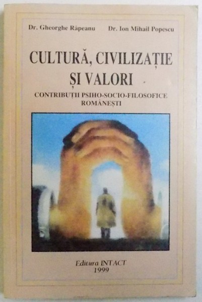 CULTURA , CIVILIZATIE SI VALORI , CONTIBUTII PSIHO - SOCIO - FILOSOFICE ROMANESTI de GHEORGHE RAPEANU si ION MIHAIL POPESCU , 1999 , DEDICATIE