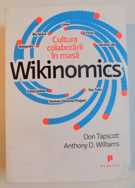 CULTURA COLABORARII IN MASA , WIKINOMICS de DON TAPSCOTT , ANTHONY D. WILLIAMS , 2010