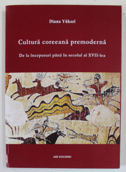 CULTURA COREEANA PREMODERNA , DE LA INCEPUTURI PANA IN SECOLUL AL XVII - LEA de DIANA YUKSEL , 2017
