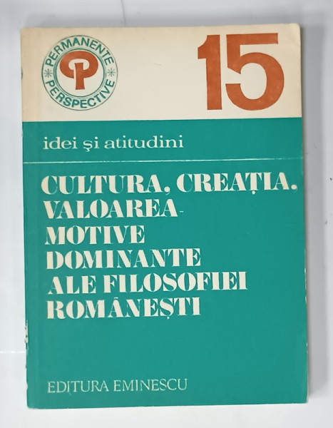 CULTURA . CREATIA . VALOAREA  - MOTIVE DOMINANTE ALE FILOSOFIEI  ROMANESTI . coordonatori DUMITRU GHISE si ANGELA BOTEZ , 1983