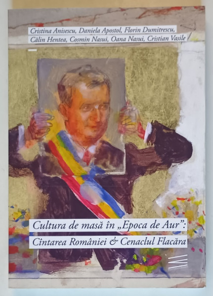 CULTURA DE MASA IN ' EPOCA DE AUR ' : CANTAREA  ROMANIEI SI CENACLUL FLACARA de CRISTINA ANISESCU ....CRISTIAN VASILE , 2019, DEDICATIE *