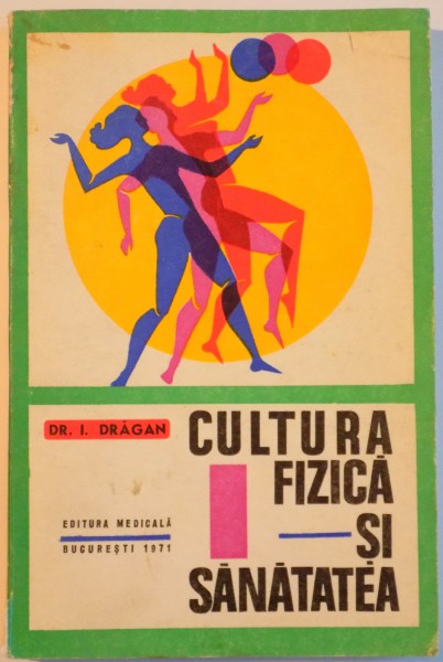 CULTURA FIZICA SI SANATATEA de DR. I. DRAGAN , EDITIA A II A REVAZUTA SI COMPLETATA , 1971