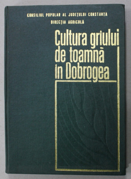 CULTURA GRAULUI DE TOAMNA IN DOBROGEA de P. TOMOROAGA , 1969 , DEDICATIE *
