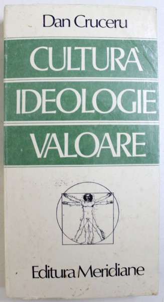 CULTURA - IDEOLOGIE - VALOARE, ELEMENTE PENTRU O INTERPRETARE AXIOLOGICA A CULTURII SPIRITUALE de DAN CRUCERU, 1989