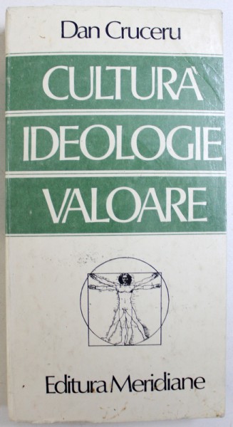 CULTURA - IDEOLOGIE - VALOARE, ELEMENTE PENTRU O INTERPRETARE AXIOLOGICA A CULTURII SPIRITUALE de DAN CRUCERU, 1989