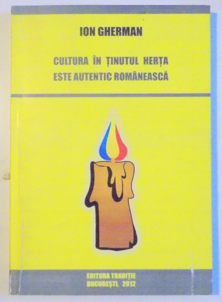 CULTURA IN TINUTUL HERTA ESTE AUTENTIC ROMANEASCA de ION GHERMAN , 2012