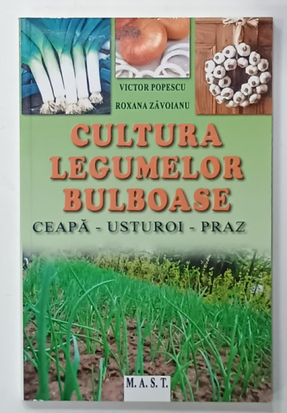 CULTURA LEGUMELOR BULBOASE , CEAPA , USTUROI , PRAZ de VICTOR POPESCU si ROXANA  ZAVOIANU ,  2011