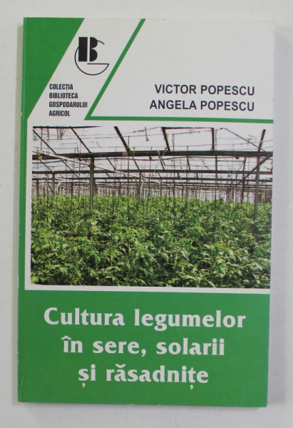 CULTURA LEGUMELOR IN SERE , SOLARII SI RASADNITE de VICTOR POPESCU si ANGELA POPESCU , 2012