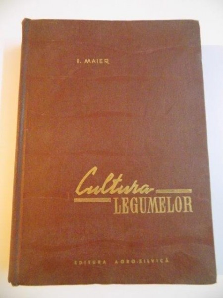 CULTURA LEGUMELOR , VOL. II de I. MAIER , 1963