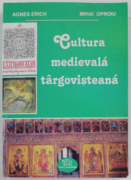 CULTURA MEDIEVALA TARGOVISTEANA de AGNES ERICH si MIHAI OPROIU , 2008