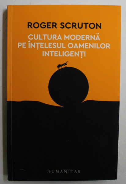 CULTURA MODERNA PE INTELESUL OAMENILOR INTELIGENTI de ROGER SCRUTON , 2017