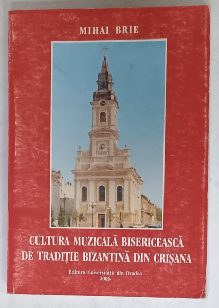 CULTURA MUZICALA BISERICEASCA DE TRADITIE BIZANTINA DIN CRISANA de MIHAI BRIE , 2006
