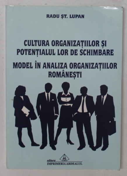 CULTURA ORGANIZATIILOR SI POTENTIALUL LOR DE SCHIMBARE , MODEL IN ANALIZA ORGANIZATIILOR ROMANESTI de RADU ST. LUPAN , 2004