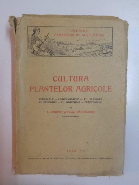 CULTURA PLANTELOR AGRICOLE , CEREALELE , LEGUMINOASELE , PL. ULEIOASE , PL. AROMATICE , PL. INDUSTRIALE , PRASITOARELE  de L. KERENYI , FULGER PARVULESCU , 1936