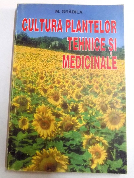 CULTURA PLANTELOR TEHNICE SI MEDICINALE de M. GRADILA , 1998