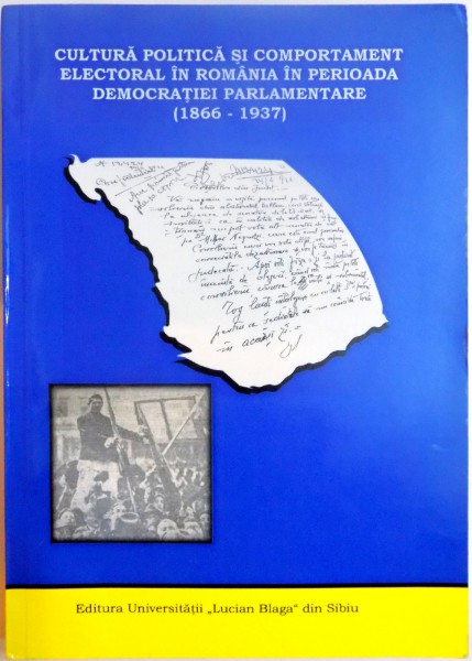 CULTURA POLITICA SI COMPORTAMENT ELECTORAL IN ROMANIA IN PERIOADA DEMOCRATIEI PARLAMENTARE (1866-1937) , de SORIN RADU , 2006