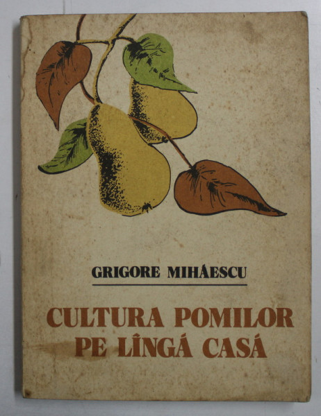 CULTURA POMILOR PE LANGA CASA - GRIGORE MIHAESCU, BUC.1982