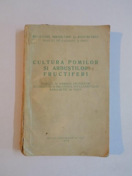 CULTURA POMILOR SI ARBUSTILOR FRUCTIFERI. MANUAL IN SPRIJINUL LECTORILOR SI CURSANTILOR DIN CADRUL INVATAMANTULUI AGRO-SILVIC DE MASA  1958