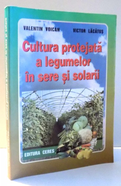 CULTURA PROTEJATA A LEGUMELOR IN SERE SI SOLARII de VALENTIN VOICAN , VICTOR LACATUS , 2004