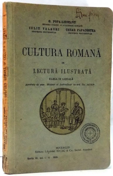 CULTURA ROMANA IN LECTURA ILUSTRATA. CLASA IV LICEALA de G. POPA - LISSEANU, IULIU VALAORI, CEZAR PAPACOSTEA  1929