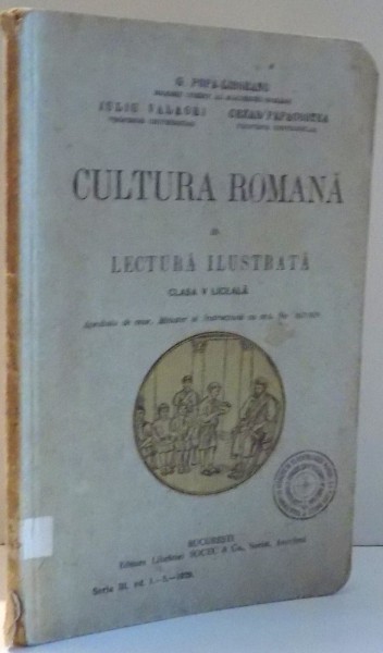 CULTURA ROMANA IN LECTURA ILUSTRATA, CLASA V LICEALA de G. POPA-LISSEANU, IULIU VALAORI, CEZAR PAPACOSTEA , 1929