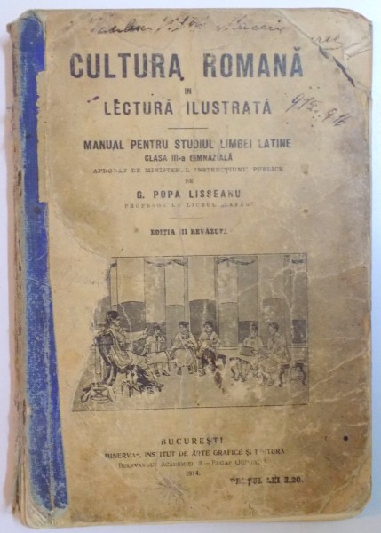 CULTURA ROMANA IN LECTURA ILUSTRATA. MANUAL PENTRU STUDIUL LIMBII LATINE CLASA A III-A GIMNAZIALA de G. POPA - LISSEANU, EDITIA A III-A  1914